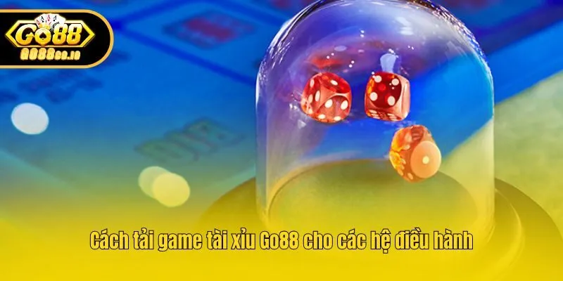 Cách tải game tài xỉu Go88 cho các hệ điều hành