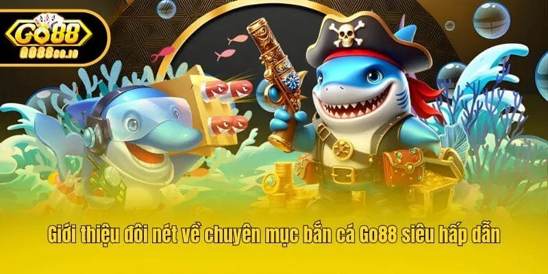 Giới thiệu đôi nét về chuyên mục bắn cá Go88 siêu hấp dẫn