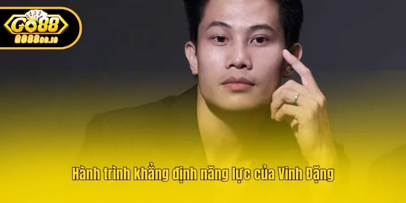 Hành trình khẳng định năng lực của Vinh Đặng