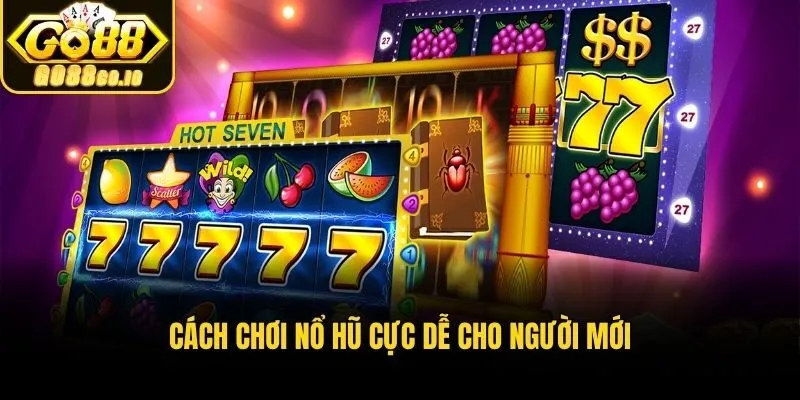 Cách chơi nổ hũ cực dễ cho người mới