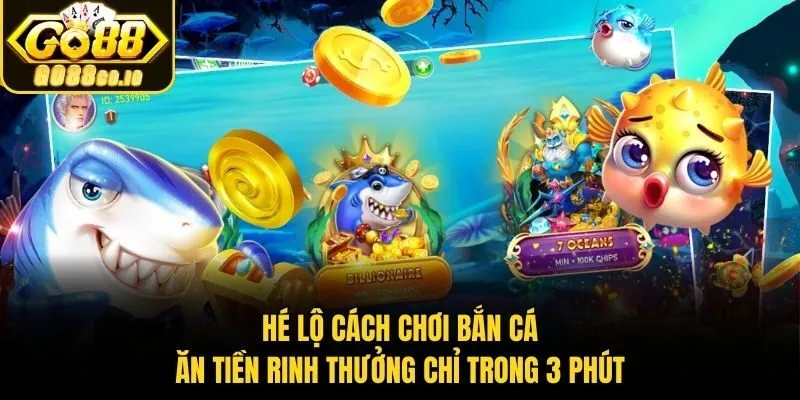 Hé lộ cách chơi bắn cá ăn tiền rinh thưởng chỉ trong 3 phút