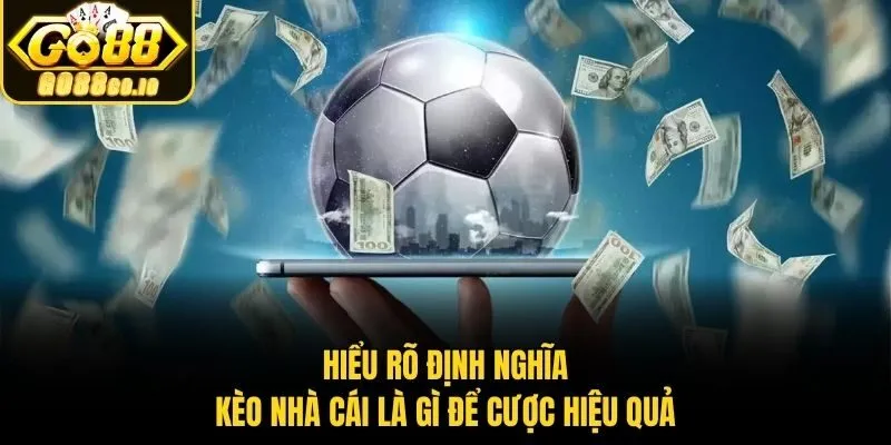 Hiểu rõ định nghĩa kèo nhà cái là gì để cược hiệu quả