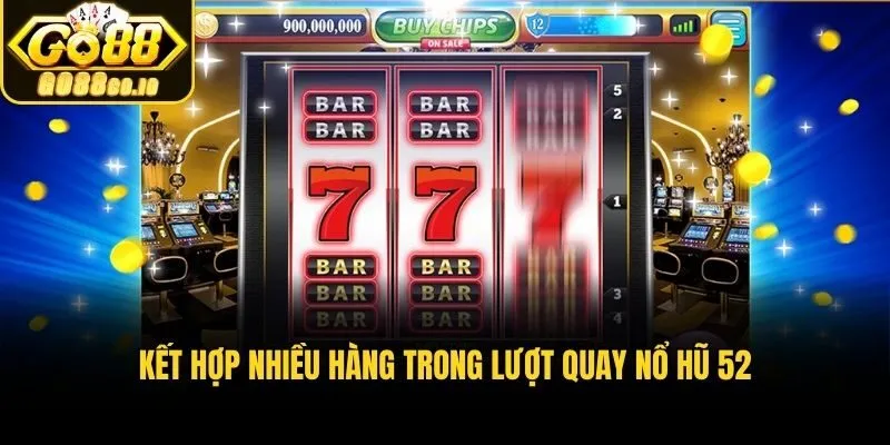 Kết hợp nhiều hàng trong lượt quay nổ hũ 52