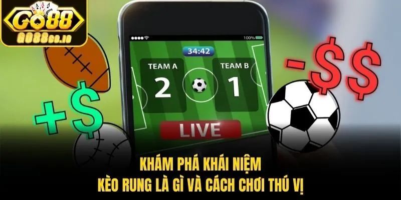 Khám phá khái niệm kèo rung là gì​ và cách chơi thú vị