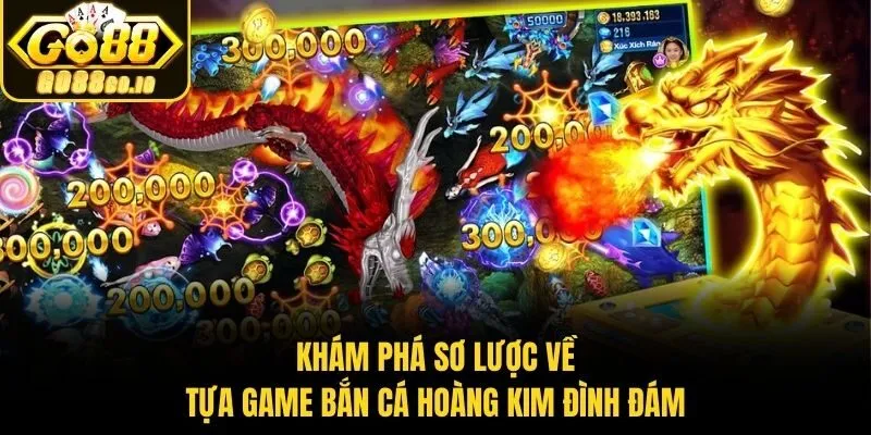 Khám phá sơ lược về tựa game bắn cá hoàng kim đình đám
