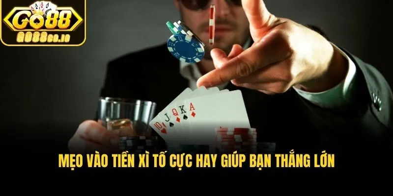 Mẹo vào tiền xì tố cực hay giúp bạn thắng lớn