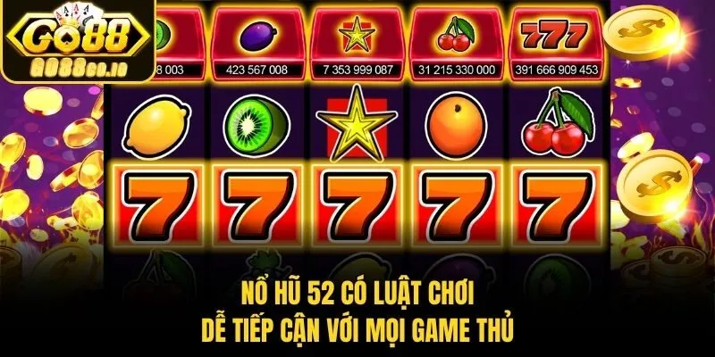 Nổ hũ 52 có luật chơi dễ tiếp cận với mọi game thủ